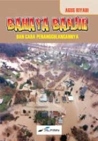 BAHAYA BANJIR DAN CARA PENANGGULANGANNYA